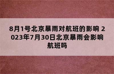 8月1号北京暴雨对航班的影响 2023年7月30日北京暴雨会影响航班吗